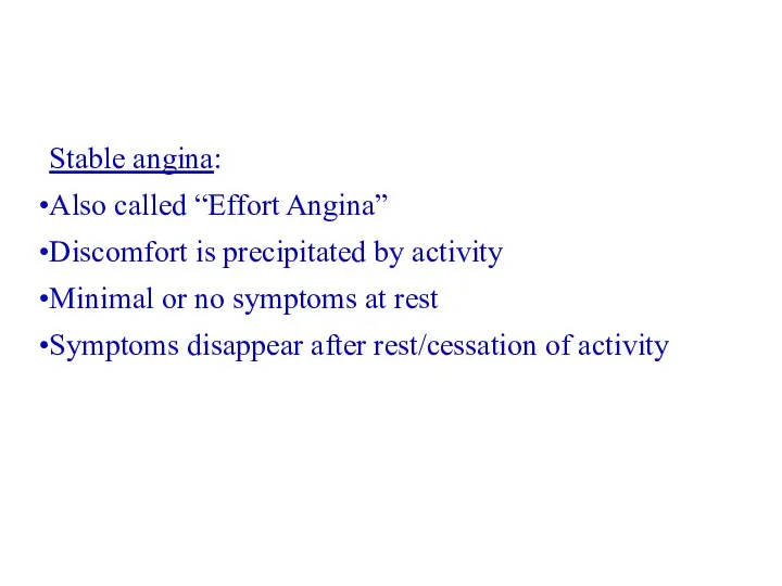 Stable angina: Also called “Effort Angina” Discomfort is precipitated by activity Minimal