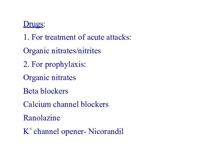 Drugs: 1. For treatment of acute attacks: Organic nitrates/nitrites 2. For prophylaxis:
