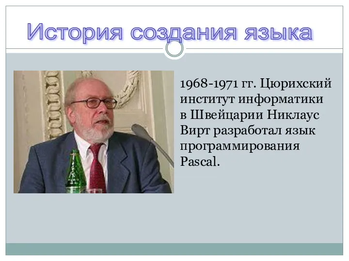 1968-1971 гг. Цюрихский институт информатики в Швейцарии Никлаус Вирт разработал язык программирования Pascal. История создания языка