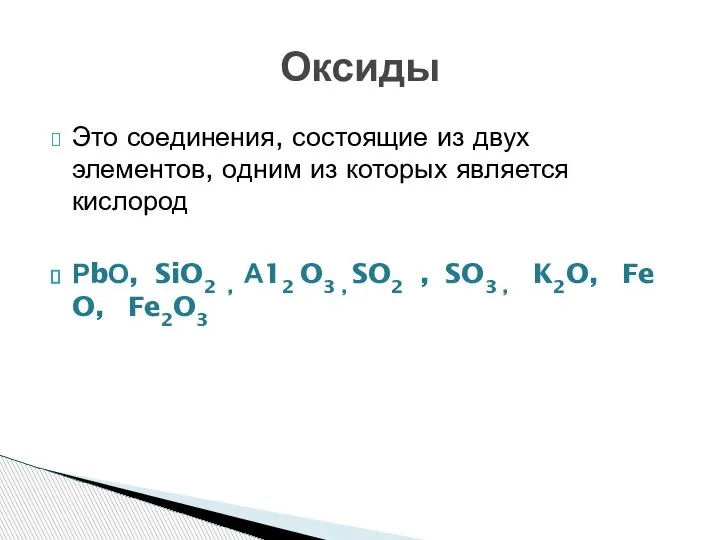 Это соединения, состоящие из двух элементов, одним из которых является кислород РbО,