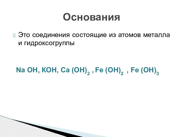 Это соединения состоящие из атомов металла и гидроксогруппы Основания Nа ОН, КОН,