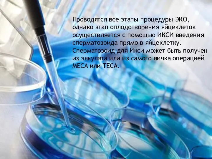 Проводятся все этапы процедуры ЭКО, однако этап оплодотворения яйцеклеток осуществляется с помощью