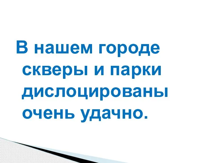 В нашем городе скверы и парки дислоцированы очень удачно.