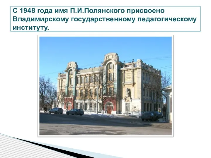 С 1948 года имя П.И.Полянского присвоено Владимирскому государственному педагогическому институту.