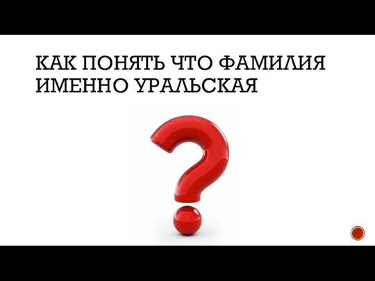 КАК ПОНЯТЬ ЧТО ФАМИЛИЯ ИМЕННО УРАЛЬСКАЯ