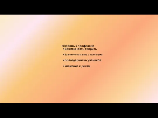 Любовь к профессии Возможность творить Взаимопонимание с коллегами Благодарность учеников Уважение к детям