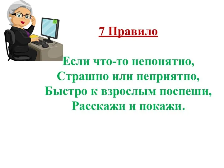 7 Правило Если что-то непонятно, Страшно или неприятно, Быстро к взрослым поспеши, Расскажи и покажи.