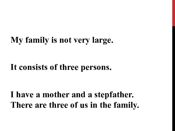 My family is not very large. It consists of three persons. I