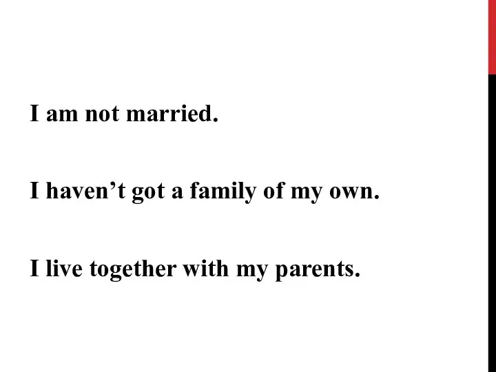 I am not married. I haven’t got a family of my own.