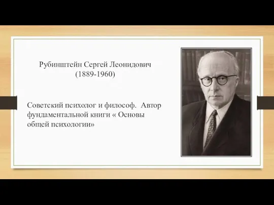 Рубинштейн Сергей Леонидович(1889-1960) Советский психолог и философ. Автор фундаментальной книги « Основы общей психологии»