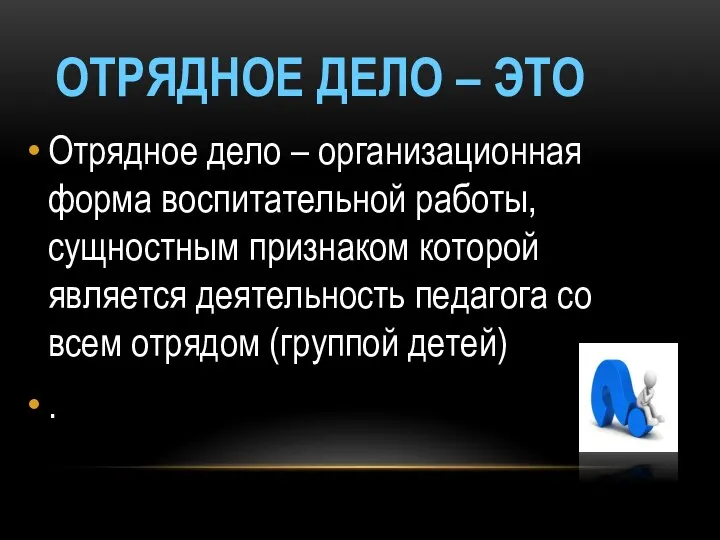 ОТРЯДНОЕ ДЕЛО – ЭТО Отрядное дело – организационная форма воспитательной работы, сущностным