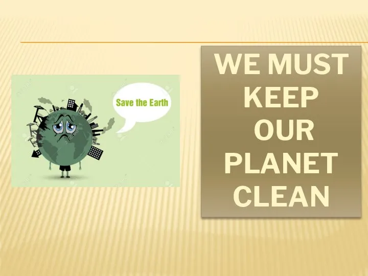 WE MUST KEEP OUR PLANET CLEAN