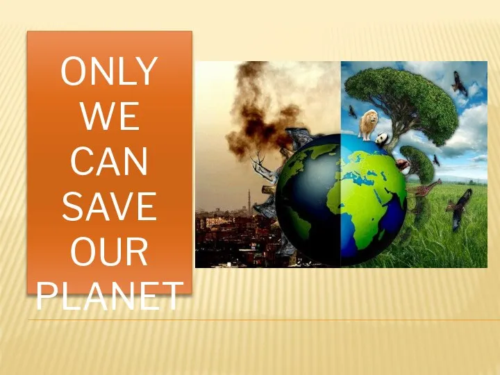 ONLY WE CAN SAVE OUR PLANET