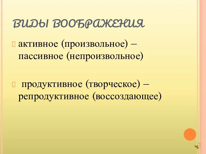 виды воображения активное (произвольное) – пассивное (непроизвольное) продуктивное (творческое) – репродуктивное (воссоздающее)