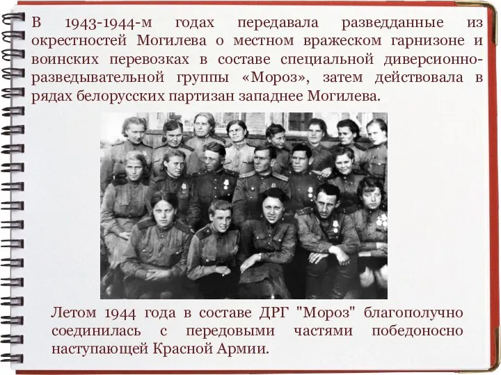 В 1943-1944-м годах передавала разведданные из окрестностей Могилева о местном вражеском гарнизоне