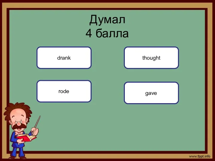 gave Думал 4 балла drank rode thought