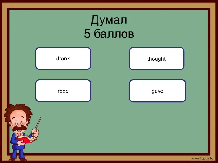 gave Думал 5 баллов drank rode thought