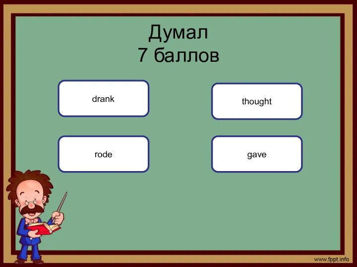 gave Думал 7 баллов drank rode thought