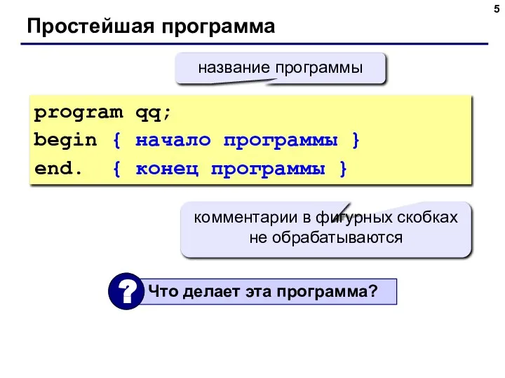 Простейшая программа program qq; begin { начало программы } end. { конец