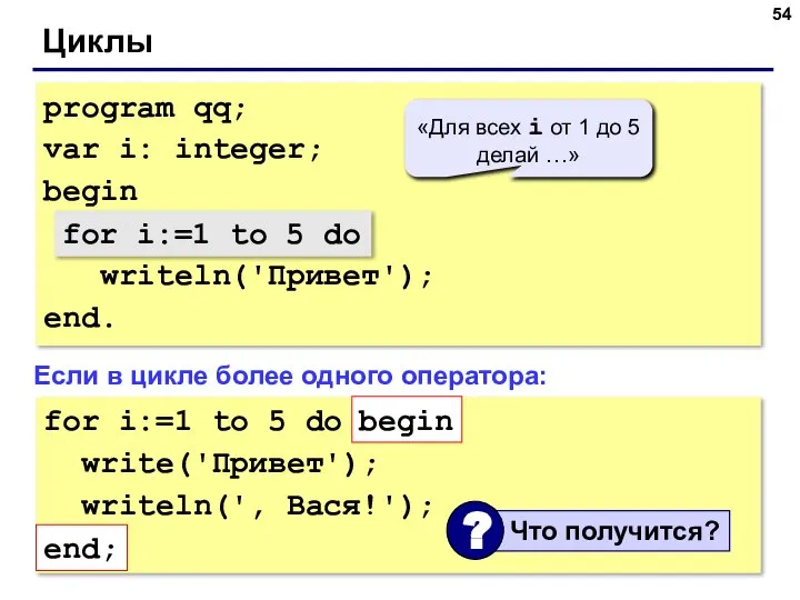 Циклы program qq; var i: integer; begin for i:=1 to 5 do