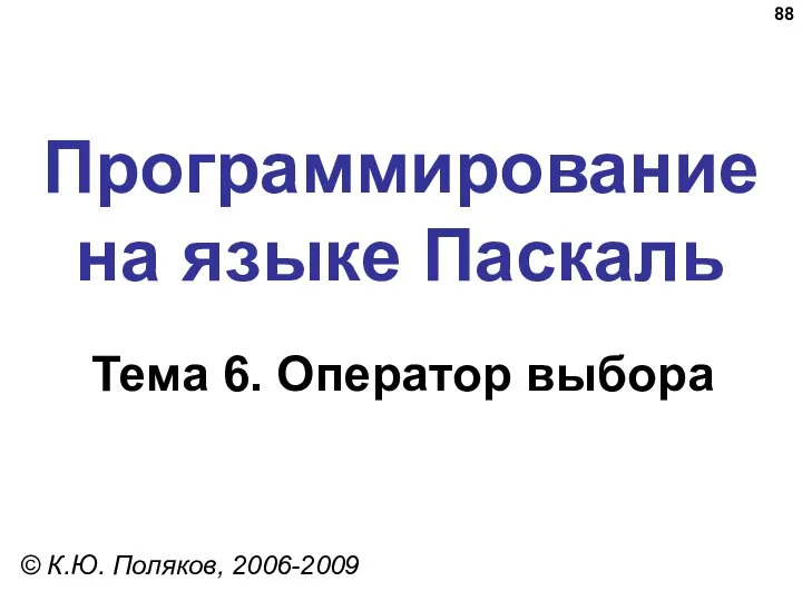 Программирование на языке Паскаль Тема 6. Оператор выбора © К.Ю. Поляков, 2006-2009