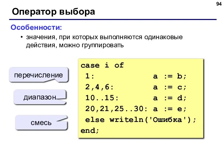 Оператор выбора Особенности: значения, при которых выполняются одинаковые действия, можно группировать case