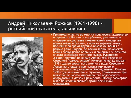 Андрей Николаевич Рожков (1961-1998) - российский спасатель, альпинист. Принимал участие во многих