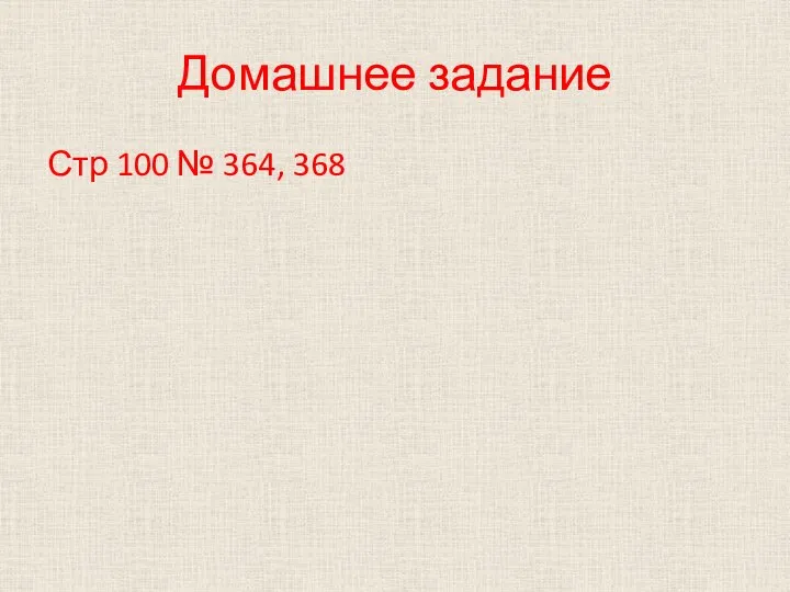 Домашнее задание Стр 100 № 364, 368