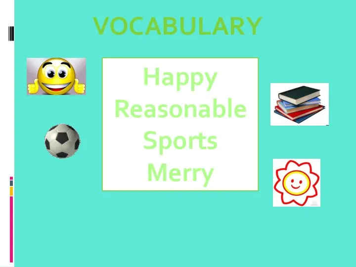 VOCABULARY Happy Reasonable Sports Merry