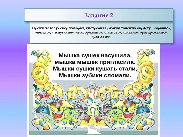 Прочтите вслух скороговорку, употребляя разную тоновую окраску : «мрачно», «весело», «испуганно», «восторженно»,