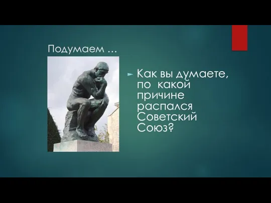 Подумаем … Как вы думаете, по какой причине распался Советский Союз?