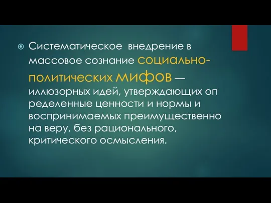 Систематическое внедрение в массовое сознание социаль­но-политических мифов — иллюзорных идей, утверждающих оп­ределенные