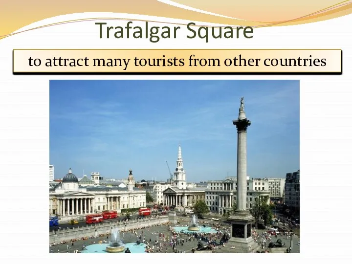 Trafalgar Square One of the most famous attractions in London Nelson’s Column