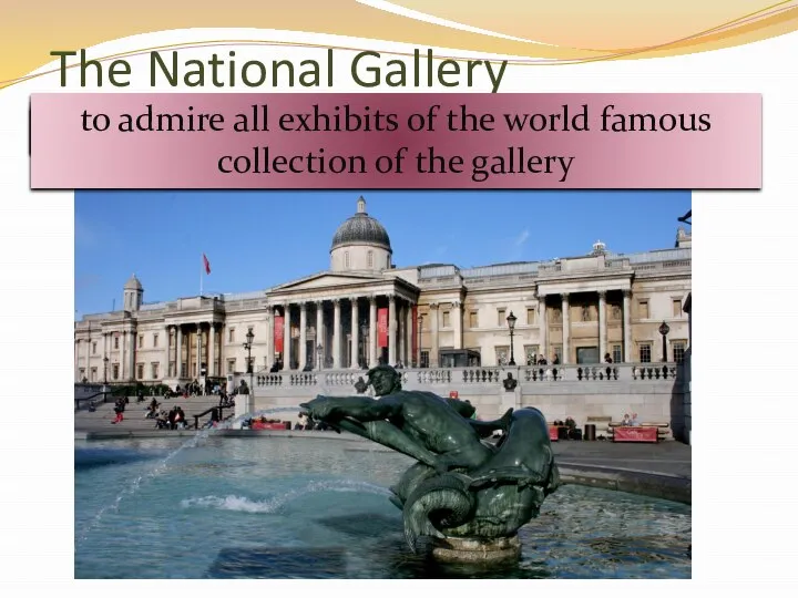 The National Gallery to be situated in Trafalgar square to be famous