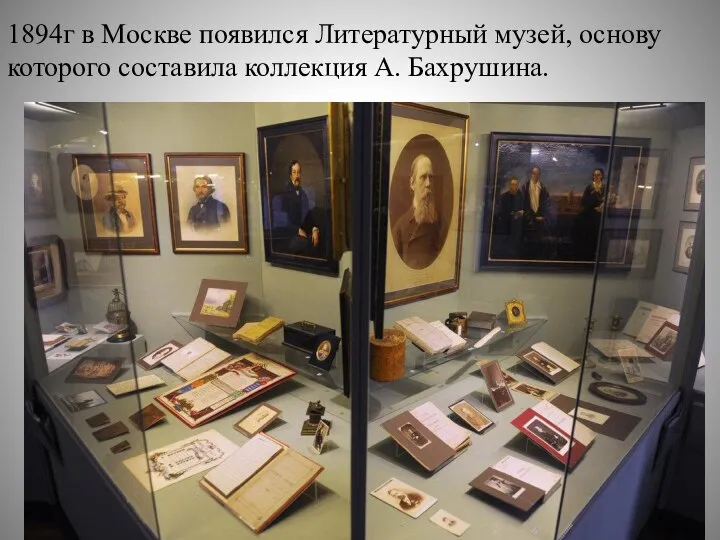 1894г в Москве появился Литературный музей, основу которого составила коллекция А. Бахрушина.