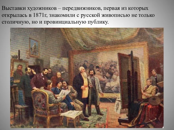 Выставки художников – передвижников, первая из которых открылась в 1871г, знакомили с