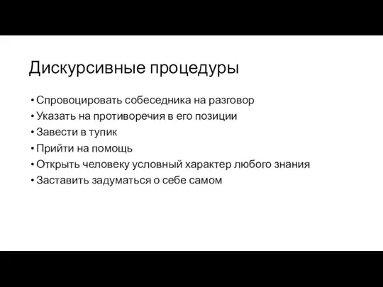 Дискурсивные процедуры Спровоцировать собеседника на разговор Указать на противоречия в его позиции