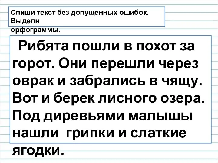 Спиши текст без допущенных ошибок. Выдели орфограммы. Рибята пошли в похот за