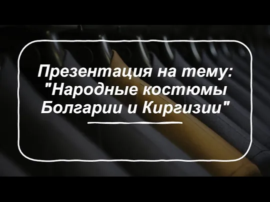 Презентация на тему: "Народные костюмы Болгарии и Киргизии"