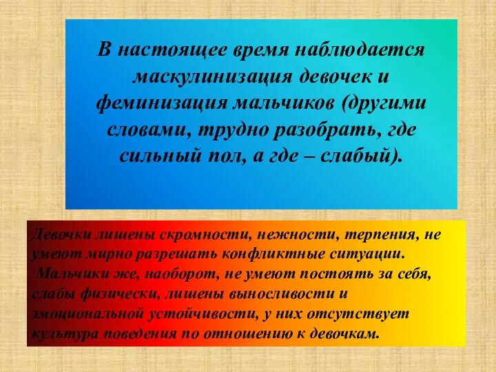 В настоящее время наблюдается маскулинизация девочек и феминизация мальчиков (другими словами, трудно