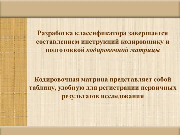 Разработка классификатора завершается составлением инструкций кодировщику и подготовкой кодировочной матрицы Кодировочная матрица