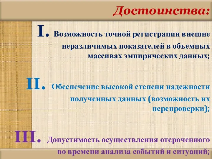 Достоинства: Возможность точной регистрации внешне неразличимых показателей в объемных массивах эмпирических данных;