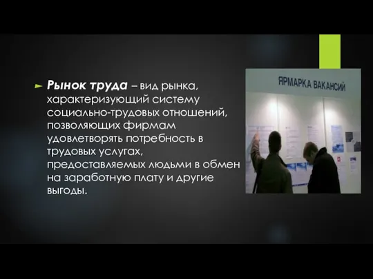 Рынок труда – вид рынка, характеризующий систему социально-трудовых отношений, позволяющих фирмам удовлетворять