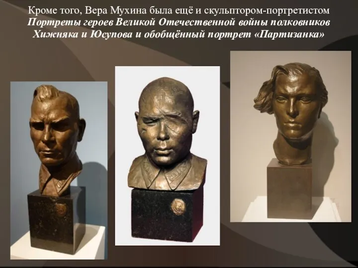 Кроме того, Вера Мухина была ещё и скульптором-портретистом Портреты героев Великой Отечественной