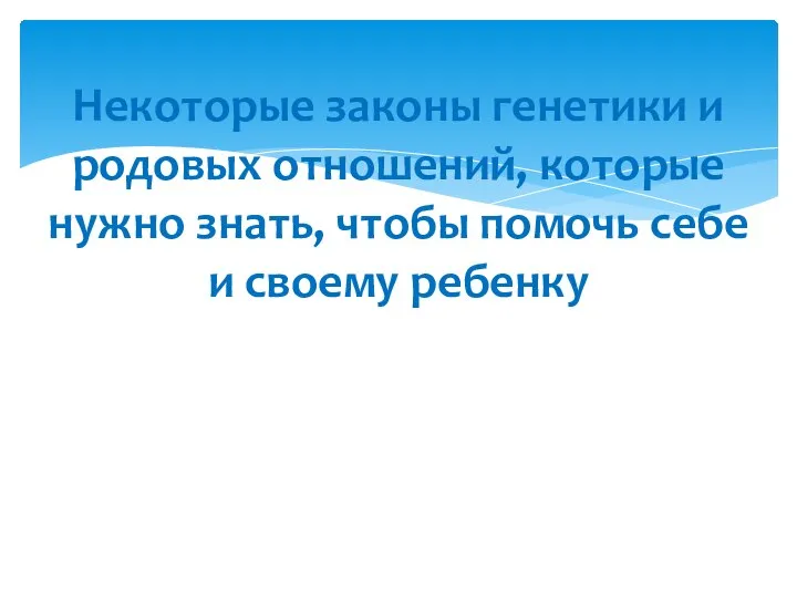 Некоторые законы генетики и родовых отношений, которые нужно знать, чтобы помочь себе и своему ребенку