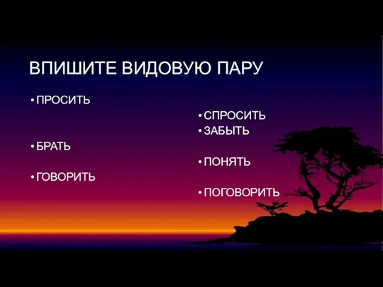 ВПИШИТЕ ВИДОВУЮ ПАРУ ПРОСИТЬ БРАТЬ ГОВОРИТЬ СПРОСИТЬ ЗАБЫТЬ ПОНЯТЬ ПОГОВОРИТЬ