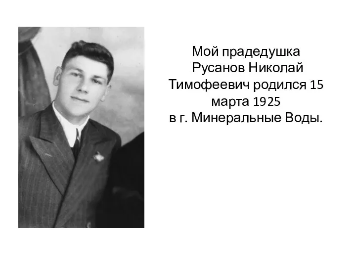 Мой прадедушка Русанов Николай Тимофеевич родился 15 марта 1925 в г. Минеральные Воды.