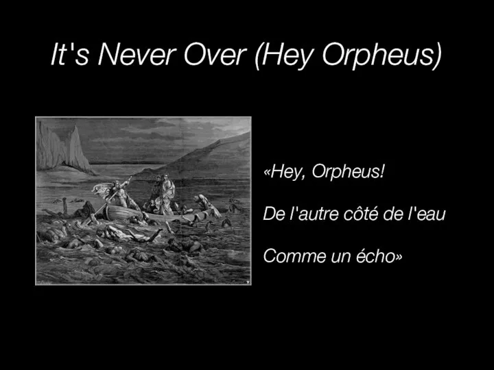It's Never Over (Hey Orpheus) «Hey, Orpheus! De l'autre côté de l'eau Comme un écho»