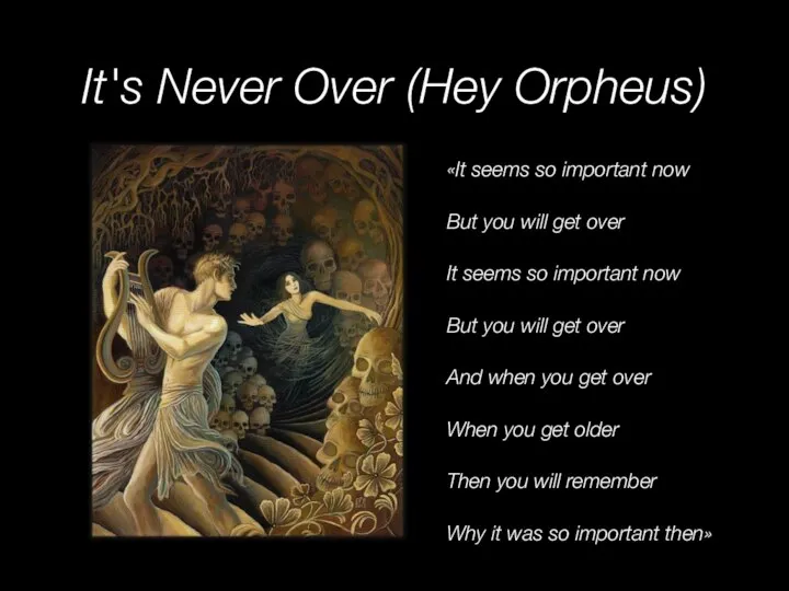 It's Never Over (Hey Orpheus) «It seems so important now But you