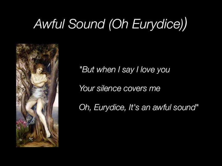 Awful Sound (Oh Eurydice)) "But when I say I love you Your